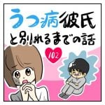 うつ病彼氏と別れるまでの話【102】